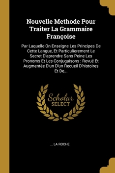 Paperback Nouvelle Methode Pour Traiter La Grammaire Fran?oise: Par Laquelle On Enseigne Les Principes De Cette Langue, Et Particulierement Le Secret D'aprendre [French] Book