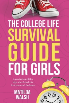 Paperback The College Life Survival Guide for Girls A Graduation Gift for High School Students, First Years and Freshmen Book