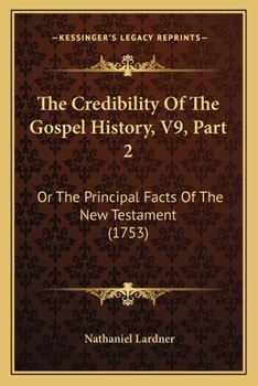 Paperback The Credibility Of The Gospel History, V9, Part 2: Or The Principal Facts Of The New Testament (1753) Book