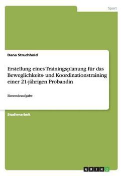 Paperback Erstellung eines Trainingsplanung für das Beweglichkeits- und Koordinationstraining einer 21-jährigen Probandin: Einsendeaufgabe [German] Book