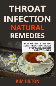 Paperback Throat Infection Natural Remedies: How to Treat Strep and Sore Throats Naturally (Stop Pains, Redness and Swellings) Book