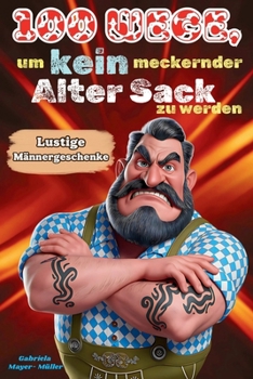 Paperback Männergeschenke - 100 Wege, um kein meckernder alter Sack zu werden: Ein humorvoller Ratgeber für Männer, die noch lange nicht aufgegeben haben und da [German] Book