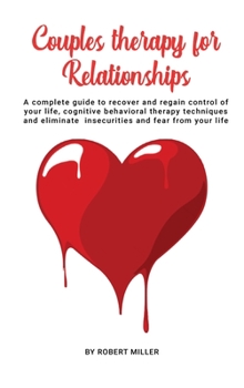 Couples therapy for relationship: Overcoming Insecurity and Eliminate Panic Attacks.Discover The Secrets of Improved Comunication to Avoid Conflicts in Relationships and more..