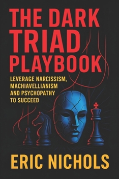 Paperback The Dark Triad Playbook: Leverage Narcissism, Machiavellianism, and Psychopathy to Succeed - Master Covert Influence Tactics for Social Dominance, Con Book