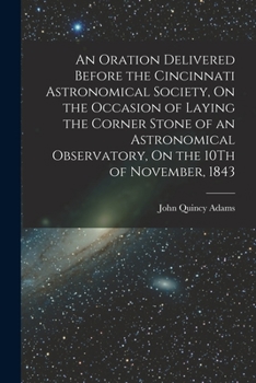 Paperback An Oration Delivered Before the Cincinnati Astronomical Society, On the Occasion of Laying the Corner Stone of an Astronomical Observatory, On the 10T Book