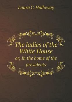 Paperback The ladies of the White House or, In the home of the presidents Book