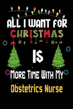 Paperback All I want for Christmas is more time with my Obstetrics Nurse: Christmas Gift for Obstetrics Nurse Lovers, Obstetrics Nurse Journal / Notebook / Diar Book