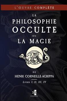 Paperback La Philosophie Occulte ou la Magie de Henri Corneille-Agrippa: L'OEuvre Compl?te (Livres I, II, III, IV) [French] Book