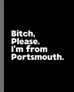 Paperback Bitch, Please. I'm From Portsmouth.: A Vulgar Adult Composition Book for a Native Portsmouth England, United Kingdom Resident Book