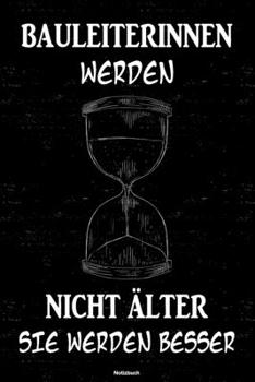 Bauleiterinnen werden nicht älter sie werden besser Notizbuch: Bauleiterin Journal DIN A5 liniert 120 Seiten Geschenk (German Edition)