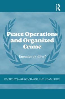 Peace Operations and Organized Crime: Enemies or Allies? - Book  of the Cass Series on Peacekeeping