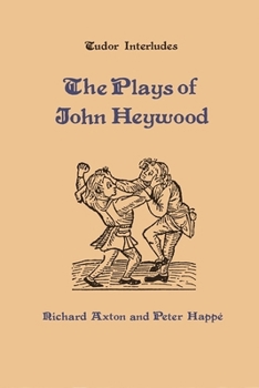 The Plays of John Heywood (Tudor Interludes)