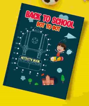 Back to School Dot to Dot Activity Book: 64 pages, Ages 3 to 11, Preschool, Kindergarten, Elementary, Dot-to-Dot, Coloring, Counting, Back to School Elements, Coloring and More
