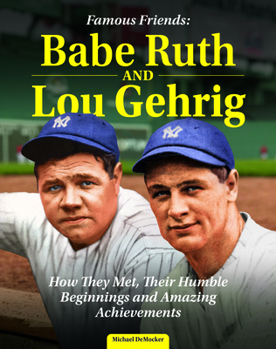 Paperback Famous Friends: Babe Ruth and Lou Gehrig: How They Met, Their Humble Beginnings and Amazing Achievements Book