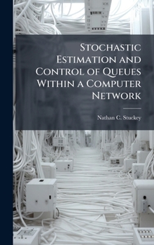 Hardcover Stochastic Estimation and Control of Queues Within a Computer Network Book