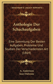 Hardcover Anthologie Der Schachaufgaben: Eine Sammlung Der Besten Aufgaben, Probleme Und Studien Der Verschiedensten Art (1864) [German] Book