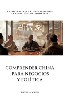 Comprender China para Negocios y Política: La Influencia de Antiguos Principios en la Gestión Contemporánea (Spanish Edition)