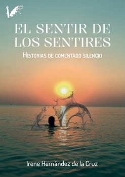 El sentir de los sentires: Historias de comentado silencio (Spanish Edition)