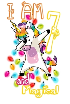 I am 7 and Magical: Unicorn Journal A Happy Birthday 7 Years Old Unicorn Journal Notebook for Kids, Birthday Unicorn Journal for Girls / 7 Year Old Birthday Gift for Girls!
