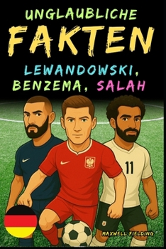 Paperback Unglaubliche Fakten über Lewandowski, Benzema und Salah - Alter 6 bis 14: Alles für junge Fußballfans: Geschichten, Rekorde, Anekdoten und Quizze zum [German] Book