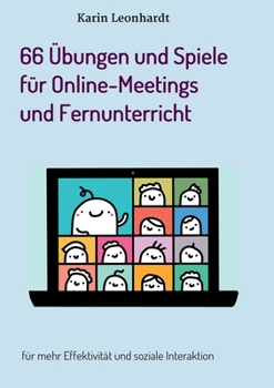 66 Übungen und Spiele für Online-Meetings und Fernunterricht: für mehr Effektivität und soziale Interaktion