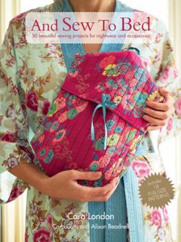 Paperback And Sew to Bed: 30 Beautiful Sewing Projects for Nightwear and Accessories [With Pattern(s)] Book