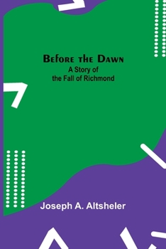 Before the Dawn: a Story of the Fall of Richmond