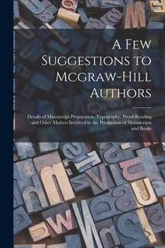A Few Suggestions to Mcgraw-Hill Authors: Details of Manuscript Preparation, Typography, Proof-Reading and Other Matters Involved in the Production of Manuscripts and Books