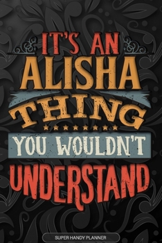 Paperback Alisha: It's An Alisha Thing You Wouldn't Understand - Alisha Name Planner With Notebook Journal Calendar Personel Goals Passw Book