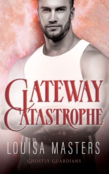 Gateway Catastrophe - Book #4 of the Ghostly Guardians