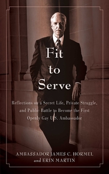 Hardcover Fit to Serve: Reflections on a Secret Life, Private Struggle, and Public Battle to Become the First Openly Gay U.S. Ambassador Book