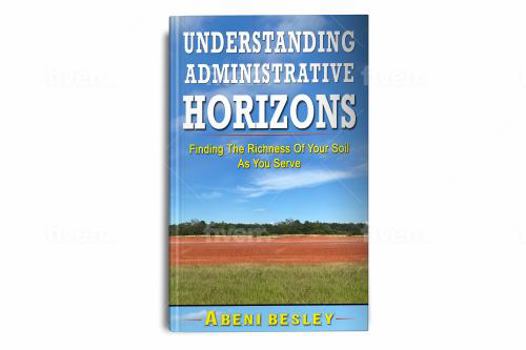 Paperback Understanding Administrative Horizons: Finding The Richness Of Your Soil As You Serve Book