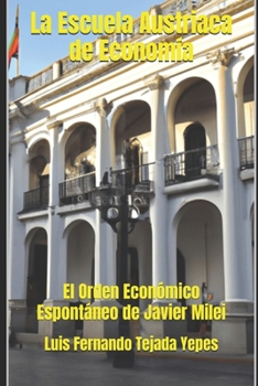 La Escuela Austriaca de Economía: El Orden Económico Espontáneo de Javier Milei (Spanish Edition)
