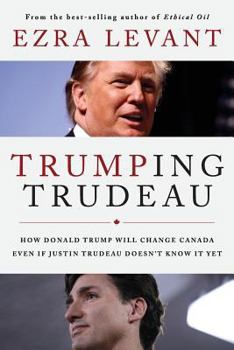 Paperback Trumping Trudeau: How Donald Trump will change Canada even if Justin Trudeau doesn't know it yet Book