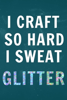 Paperback I Craft So Hard I Sweat Glitter: Lined Notebook to Journal or organize Book