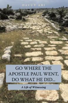 Paperback Go Where the Apostle Paul Went, Do What He Did . . .: A Life of Witnessing Book