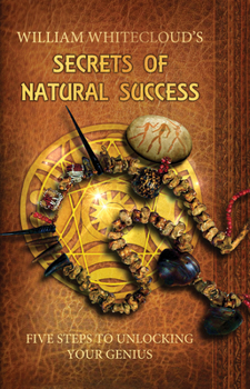 Paperback William Whitecloud's Secrets of Natural Success: Five Steps to Unlocking Your Genius Book