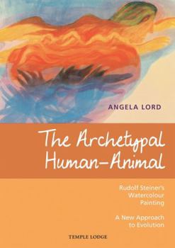 Paperback The Archetypal Human-Animal: Rudolf Steiner's Watercolour Painting: A New Approach to Evolution Book