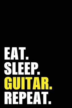 Eat Sleep Guitar Repeat: Guitarist Birthday Gift Idea | Blank Lined Notebook And Journal | 6x9 Inch 120 Pages White Paper