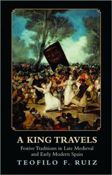 Paperback A King Travels: Festive Traditions in Late Medieval and Early Modern Spain Book