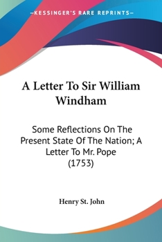 Paperback A Letter To Sir William Windham: Some Reflections On The Present State Of The Nation; A Letter To Mr. Pope (1753) Book