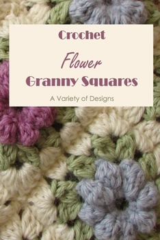 Paperback Crochet Flower Granny Squares: A Variety of Designs: Ideas for Crochet Flowers Book