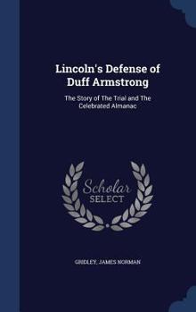Lincoln's Defense of Duff Armstrong: The Story of The Trial and The Celebrated Almanac