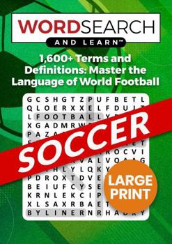 Soccer Word Search and Learn: 1,600+ Terms & Definitions: The Ultimate Companion for Fans to Master Tactics, History, and the Language of World Football—The Perfect Gift for Soccer Fans