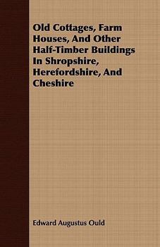 Paperback Old Cottages, Farm Houses, and Other Half-Timber Buildings in Shropshire, Herefordshire, and Cheshire Book