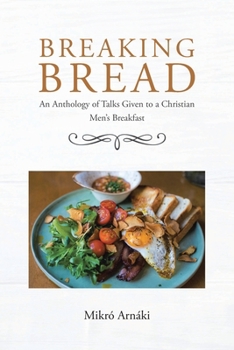Paperback Breaking Bread: An Anthology of Talks Given to a Christian Men's Breakfast Book