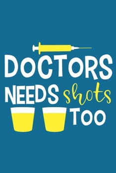 Doctors Needs Shots Too: Blank Lined Notebook Journal: Doctor Medical Physicians General Practitioner Medical Student Gift 6x9 | 110 Pages | Plain White Paper | Soft Cover Book