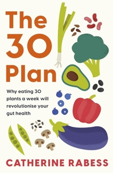 Paperback The 30 Plan: Why Eating 30 Plants a Week Will Revolutionise Your Gut Health Book