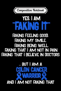 Composition Notebook: COLON CANCER AWARENESS yes I am Faking it  Journal/Notebook Blank Lined Ruled 6x9 100 Pages