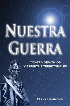 Nuestra Guerra: Contra Demonios y Espíritus Territoriales (Spanish Edition)